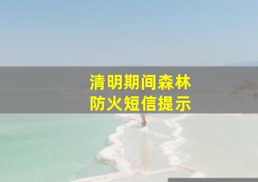 清明期间森林防火短信提示