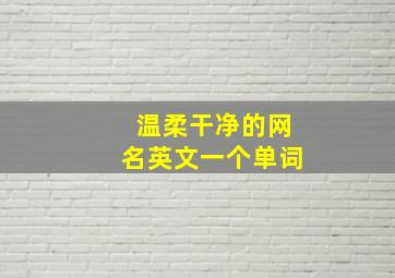 温柔干净的网名英文一个单词