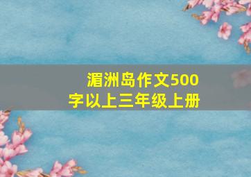 湄洲岛作文500字以上三年级上册