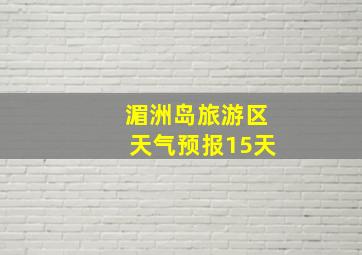 湄洲岛旅游区天气预报15天