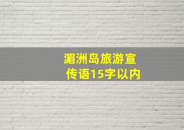 湄洲岛旅游宣传语15字以内