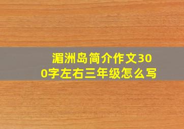 湄洲岛简介作文300字左右三年级怎么写