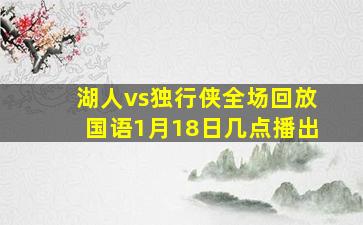 湖人vs独行侠全场回放国语1月18日几点播出