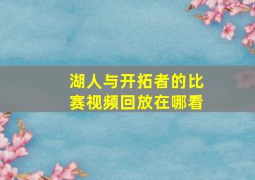 湖人与开拓者的比赛视频回放在哪看