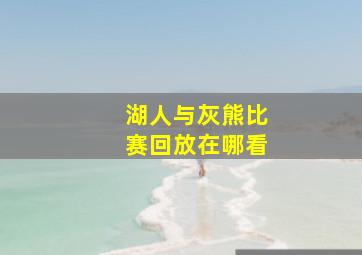 湖人与灰熊比赛回放在哪看