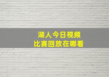 湖人今日视频比赛回放在哪看