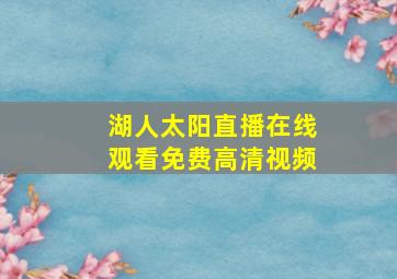 湖人太阳直播在线观看免费高清视频