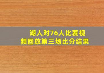 湖人对76人比赛视频回放第三场比分结果