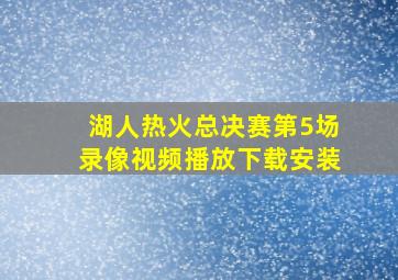 湖人热火总决赛第5场录像视频播放下载安装