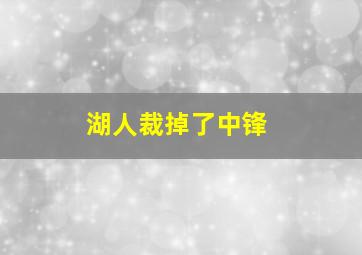 湖人裁掉了中锋