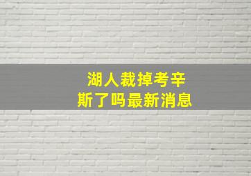 湖人裁掉考辛斯了吗最新消息