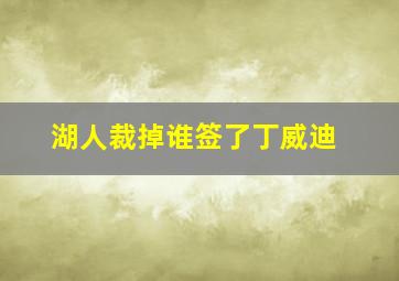 湖人裁掉谁签了丁威迪