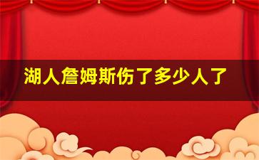 湖人詹姆斯伤了多少人了