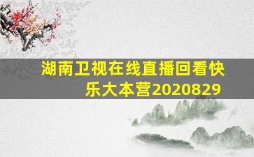 湖南卫视在线直播回看快乐大本营2020829