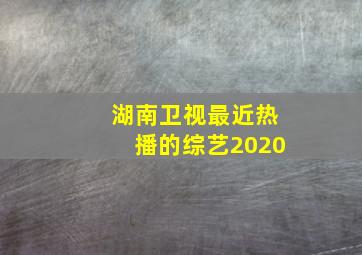 湖南卫视最近热播的综艺2020