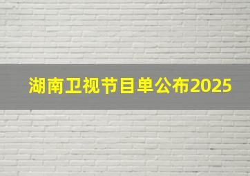 湖南卫视节目单公布2025