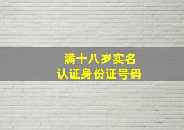 满十八岁实名认证身份证号码