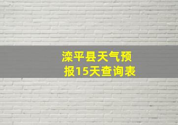 滦平县天气预报15天查询表