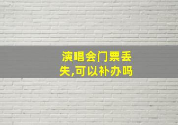 演唱会门票丢失,可以补办吗