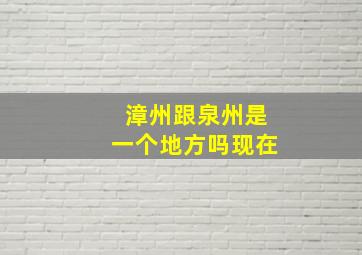 漳州跟泉州是一个地方吗现在