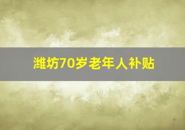 潍坊70岁老年人补贴