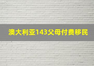 澳大利亚143父母付费移民