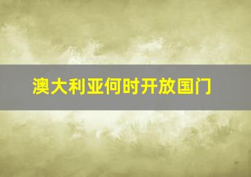 澳大利亚何时开放国门