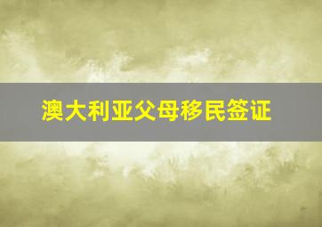 澳大利亚父母移民签证