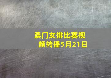 澳门女排比赛视频转播5月21日