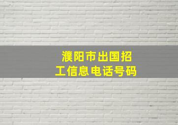 濮阳市出国招工信息电话号码