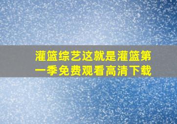 灌篮综艺这就是灌篮第一季免费观看高清下载