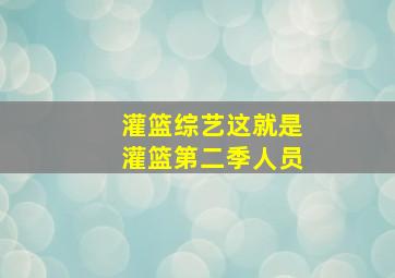 灌篮综艺这就是灌篮第二季人员