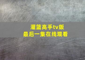 灌篮高手tv版最后一集在线观看