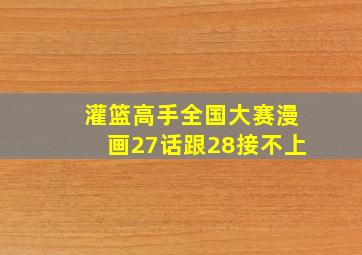 灌篮高手全国大赛漫画27话跟28接不上