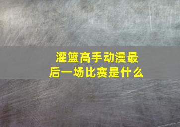 灌篮高手动漫最后一场比赛是什么