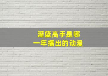 灌篮高手是哪一年播出的动漫