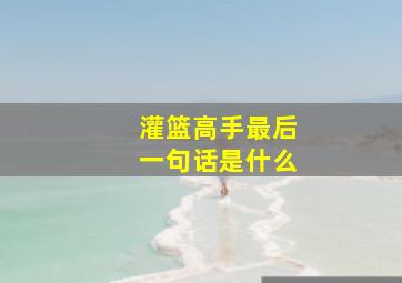 灌篮高手最后一句话是什么