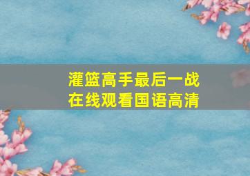 灌篮高手最后一战在线观看国语高清