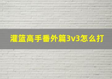 灌篮高手番外篇3v3怎么打