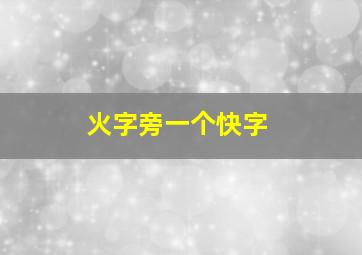 火字旁一个快字