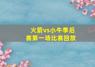 火箭vs小牛季后赛第一场比赛回放