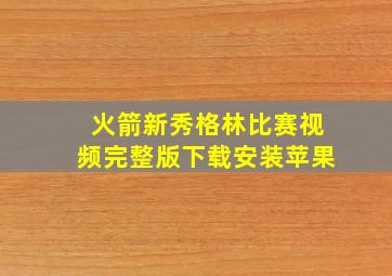 火箭新秀格林比赛视频完整版下载安装苹果