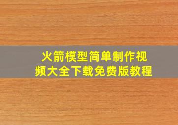 火箭模型简单制作视频大全下载免费版教程