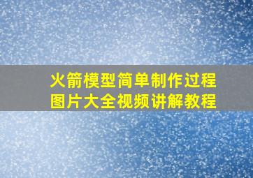 火箭模型简单制作过程图片大全视频讲解教程