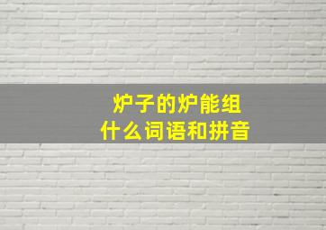 炉子的炉能组什么词语和拼音