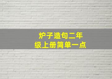 炉子造句二年级上册简单一点