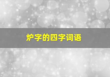 炉字的四字词语