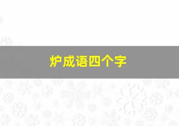 炉成语四个字