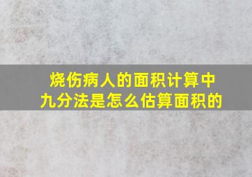 烧伤病人的面积计算中九分法是怎么估算面积的