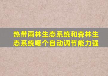 热带雨林生态系统和森林生态系统哪个自动调节能力强